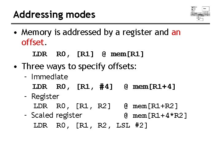 Addressing modes • Memory is addressed by a register and an offset. LDR R