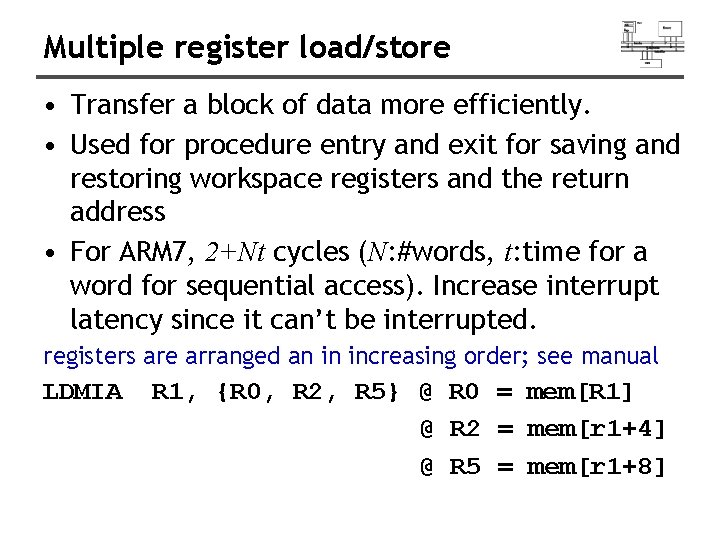 Multiple register load/store • Transfer a block of data more efficiently. • Used for
