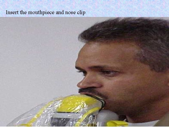 Insert the mouthpiece and nose clip 