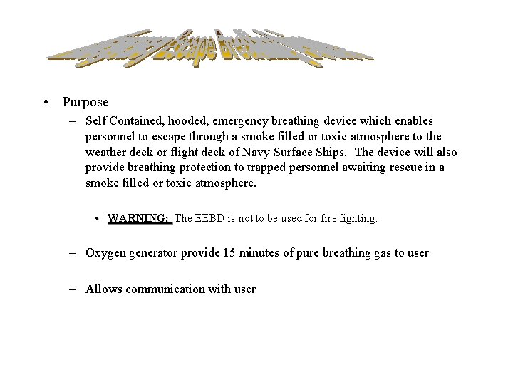  • Purpose – Self Contained, hooded, emergency breathing device which enables personnel to