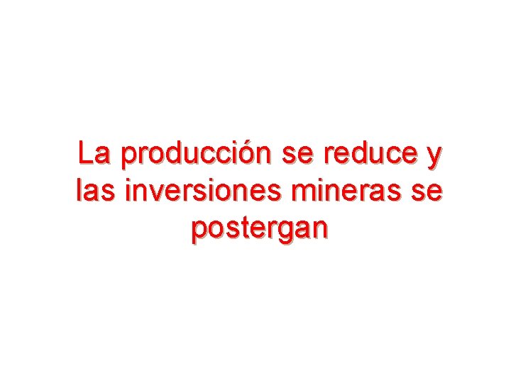 La producción se reduce y las inversiones mineras se postergan 