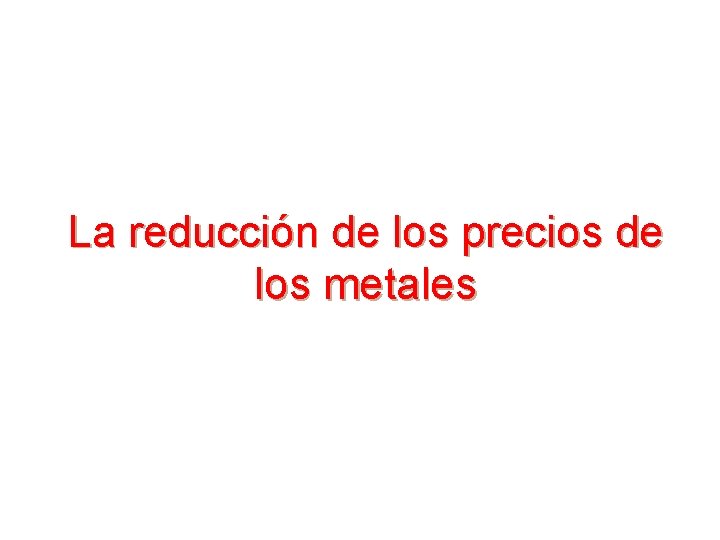 La reducción de los precios de los metales 