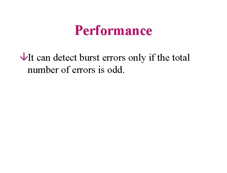 Performance âIt can detect burst errors only if the total number of errors is