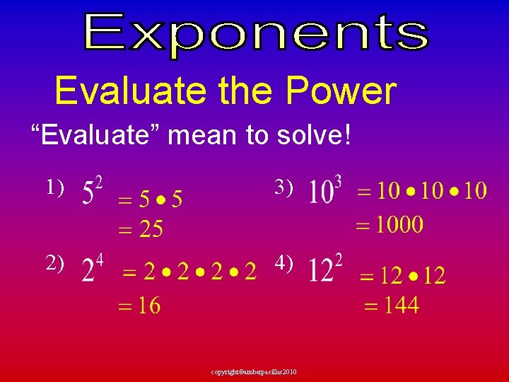Evaluate the Power “Evaluate” mean to solve! 1) 3) 2) 4) copyright©amberpasillas 2010 