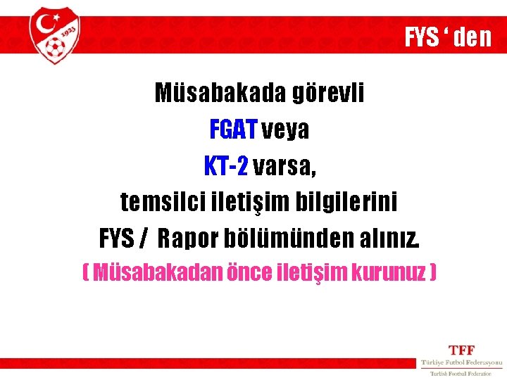FYS ‘ den Müsabakada görevli FGAT veya KT-2 varsa, temsilci iletişim bilgilerini FYS /