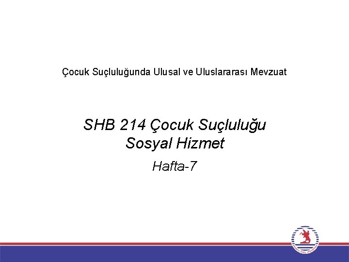 Çocuk Suçluluğunda Ulusal ve Uluslararası Mevzuat SHB 214 Çocuk Suçluluğu Sosyal Hizmet Hafta-7 