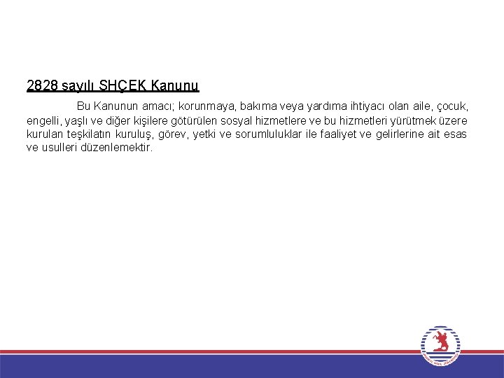 2828 sayılı SHÇEK Kanunu Bu Kanunun amacı; korunmaya, bakıma veya yardıma ihtiyacı olan aile,