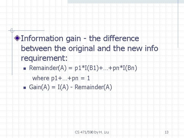 Information gain - the difference between the original and the new info requirement: n