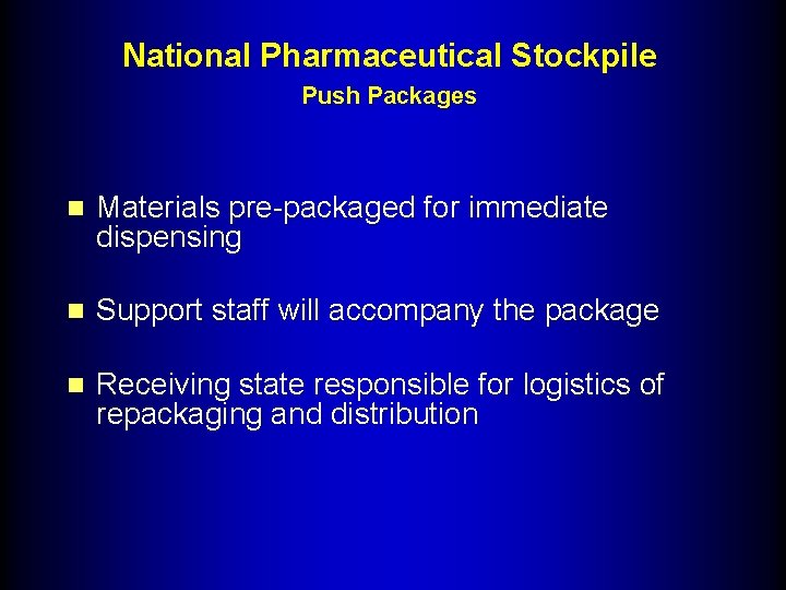 National Pharmaceutical Stockpile Push Packages n Materials pre-packaged for immediate dispensing n Support staff