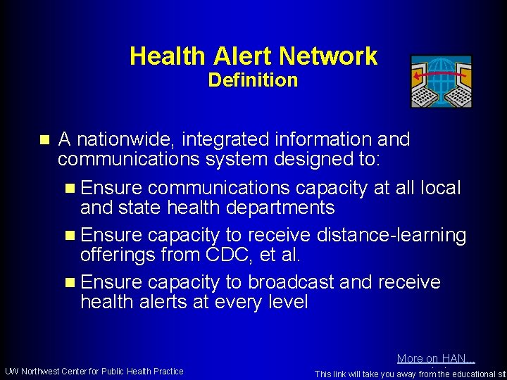 Health Alert Network Definition n A nationwide, integrated information and communications system designed to: