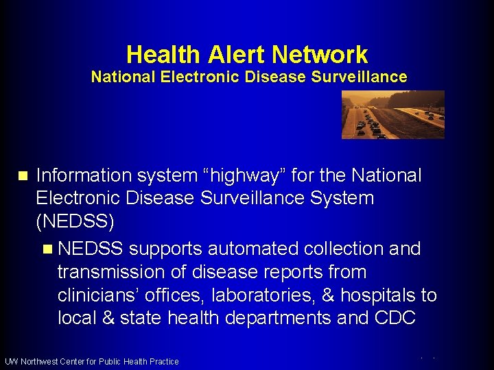 Health Alert Network National Electronic Disease Surveillance n Information system “highway” for the National