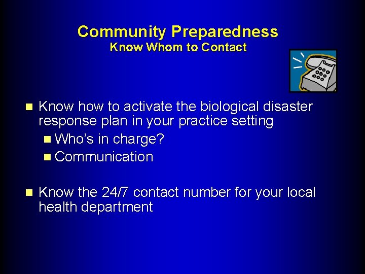 Community Preparedness Know Whom to Contact n Know how to activate the biological disaster