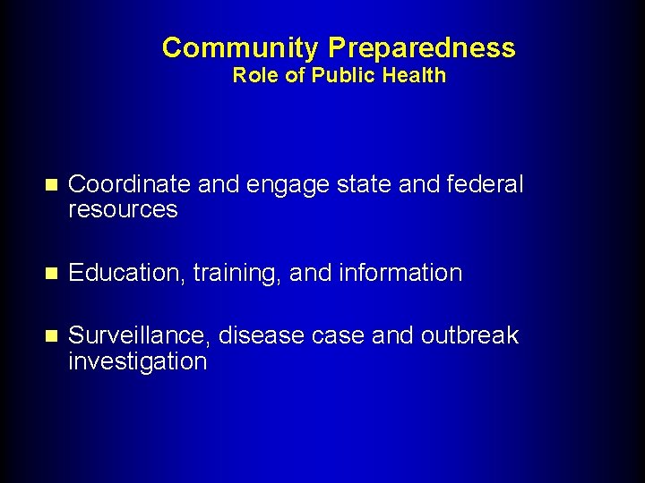 Community Preparedness Role of Public Health n Coordinate and engage state and federal resources