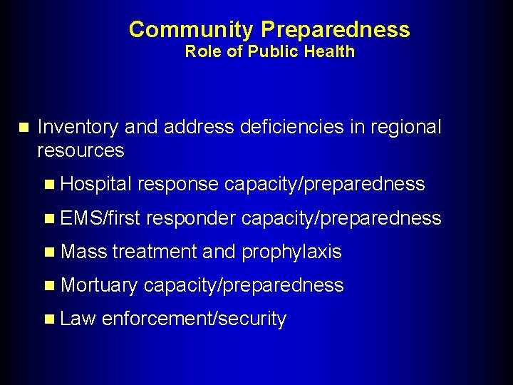 Community Preparedness Role of Public Health n Inventory and address deficiencies in regional resources