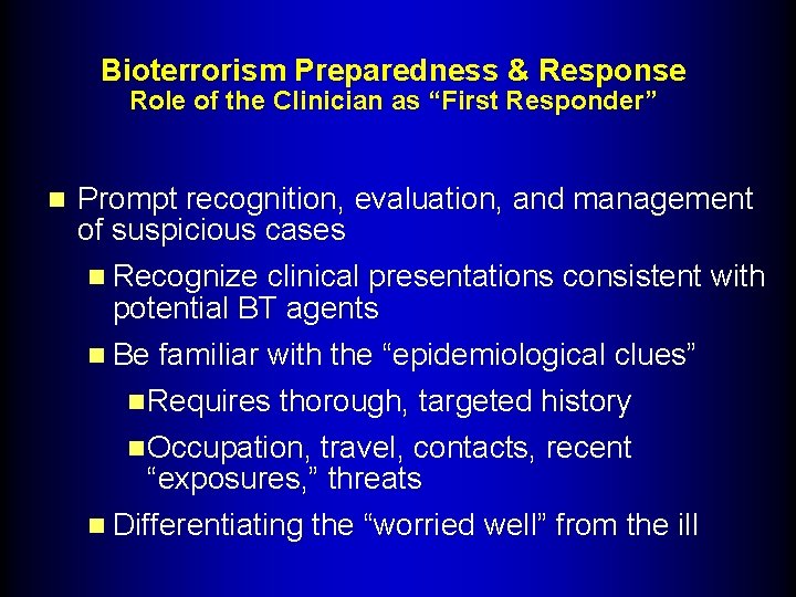 Bioterrorism Preparedness & Response Role of the Clinician as “First Responder” n Prompt recognition,