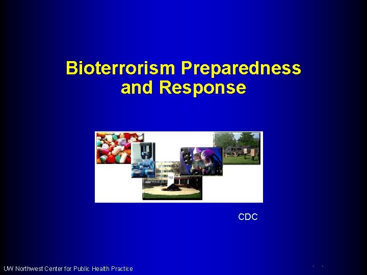 Bioterrorism Preparedness and Response CDC UW Northwest Center for Public Health Practice 