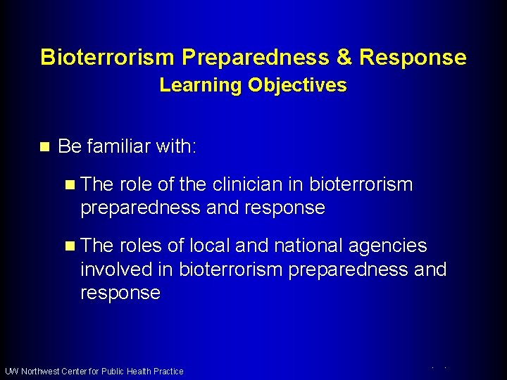 Bioterrorism Preparedness & Response Learning Objectives n Be familiar with: n The role of