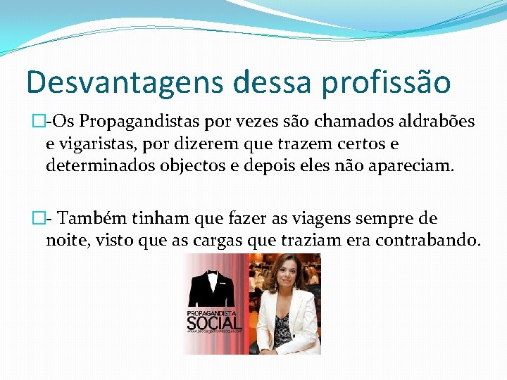 Desvantagens dessa profissão �-Os Propagandistas por vezes são chamados aldrabões e vigaristas, por dizerem