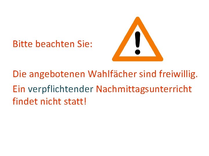 Bitte beachten Sie: Die angebotenen Wahlfächer sind freiwillig. Ein verpflichtender Nachmittagsunterricht findet nicht statt!