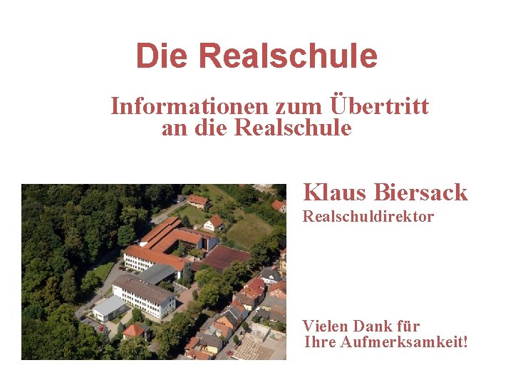 Die Realschule Informationen zum Übertritt an die Realschule Klaus Biersack Realschuldirektor Vielen Dank für