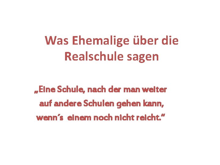 Was Ehemalige über die Realschule sagen „Eine Schule, nach der man weiter auf andere