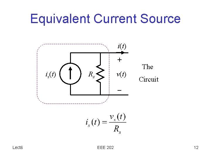 Equivalent Current Source i(t) + is(t) Rs v(t) The Circuit – Lect 6 EEE