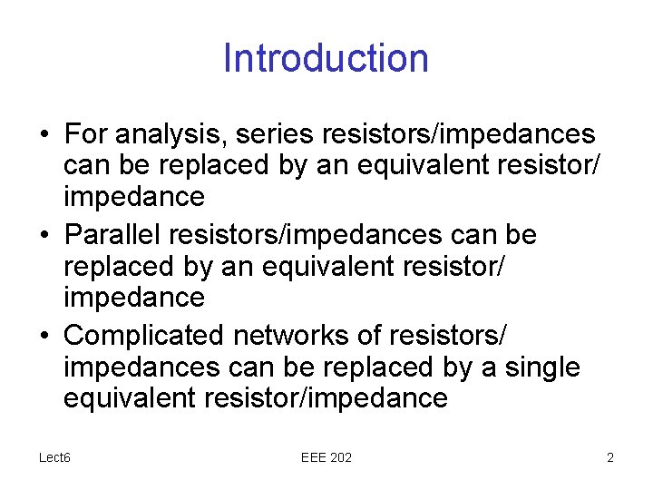 Introduction • For analysis, series resistors/impedances can be replaced by an equivalent resistor/ impedance