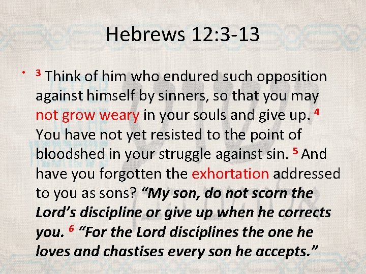 Hebrews 12: 3 -13 Think of him who endured such opposition against himself by