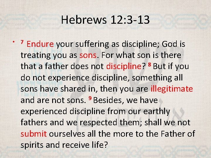 Hebrews 12: 3 -13 Endure your suffering as discipline; God is treating you as