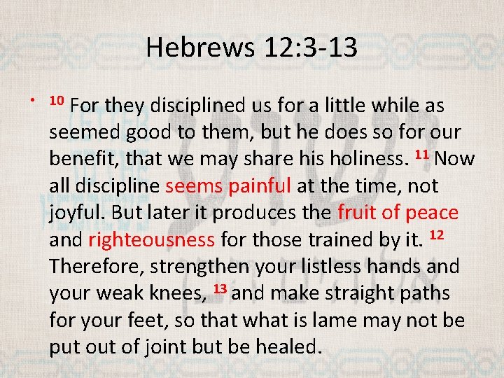 Hebrews 12: 3 -13 For they disciplined us for a little while as seemed