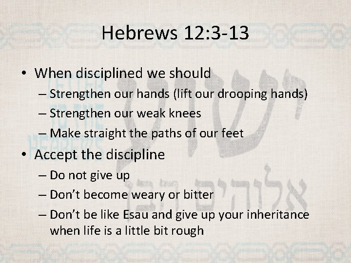 Hebrews 12: 3 -13 • When disciplined we should – Strengthen our hands (lift