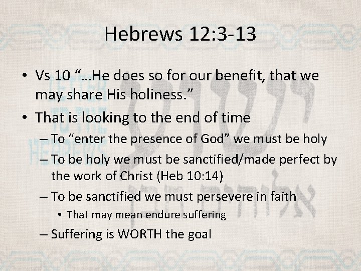 Hebrews 12: 3 -13 • Vs 10 “…He does so for our benefit, that