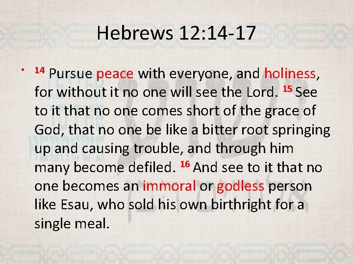 Hebrews 12: 14 -17 Pursue peace with everyone, and holiness, for without it no