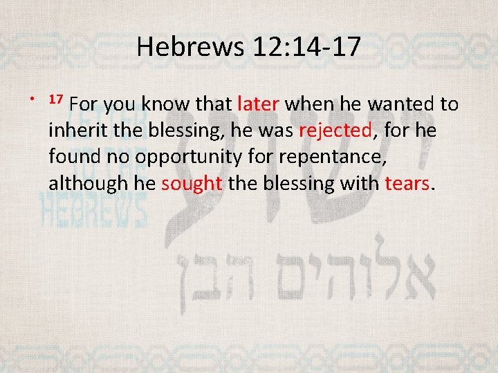 Hebrews 12: 14 -17 For you know that later when he wanted to inherit