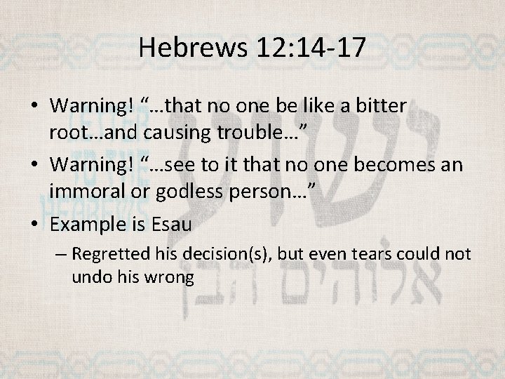 Hebrews 12: 14 -17 • Warning! “…that no one be like a bitter root…and