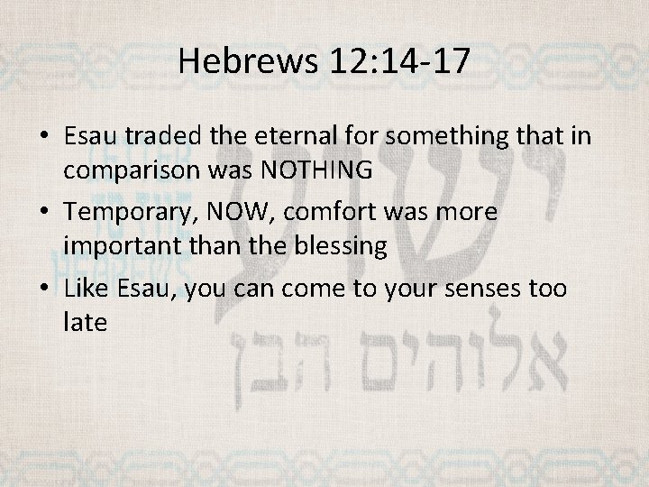 Hebrews 12: 14 -17 • Esau traded the eternal for something that in comparison