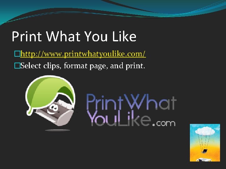 Print What You Like �http: //www. printwhatyoulike. com/ �Select clips, format page, and print.