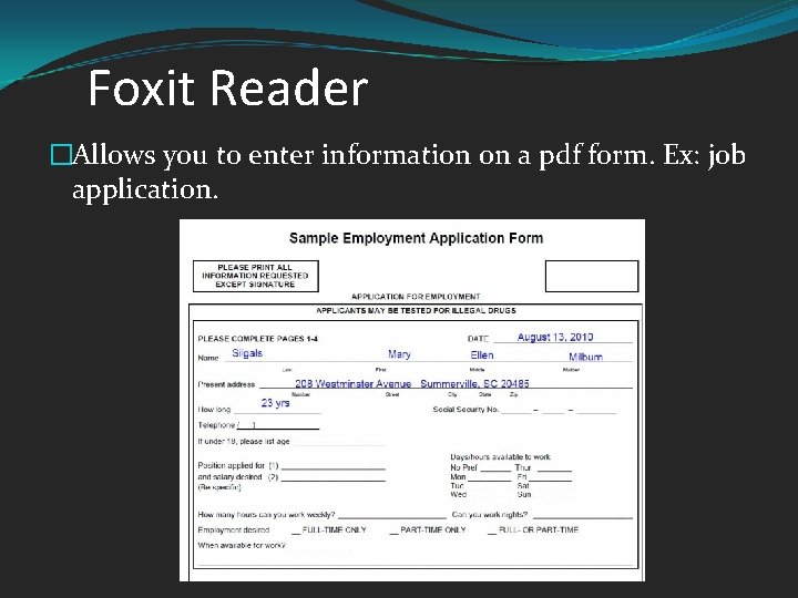 Foxit Reader �Allows you to enter information on a pdf form. Ex: job application.