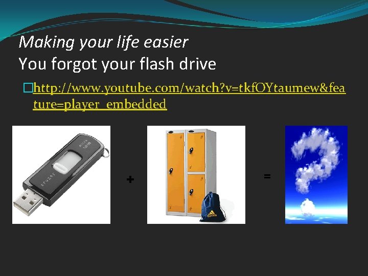 Making your life easier You forgot your flash drive �http: //www. youtube. com/watch? v=tkf.