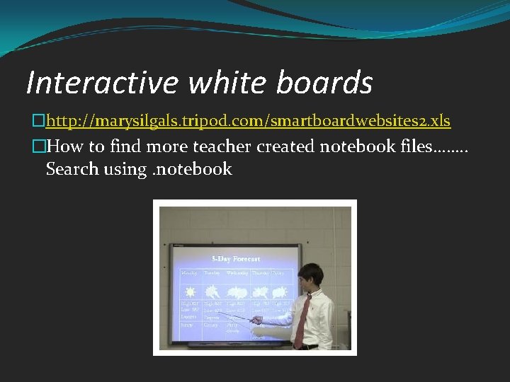 Interactive white boards �http: //marysilgals. tripod. com/smartboardwebsites 2. xls �How to find more teacher