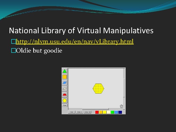 National Library of Virtual Manipulatives �http: //nlvm. usu. edu/en/nav/v. Library. html �Oldie but goodie