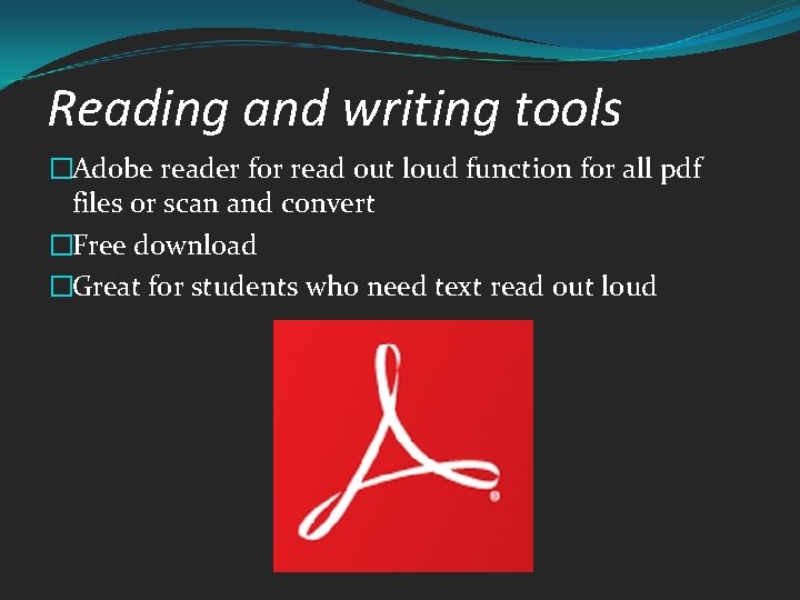 Reading and writing tools �Adobe reader for read out loud function for all pdf