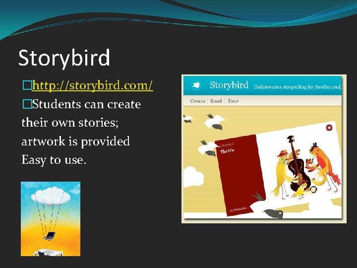 Storybird �http: //storybird. com/ �Students can create their own stories; artwork is provided Easy