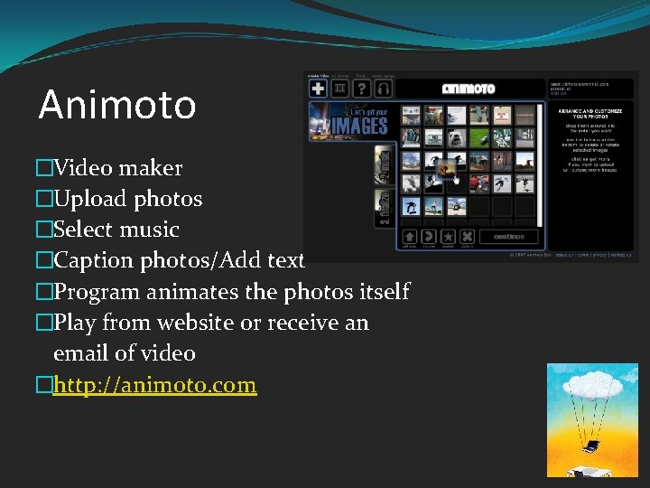 Animoto �Video maker �Upload photos �Select music �Caption photos/Add text �Program animates the photos