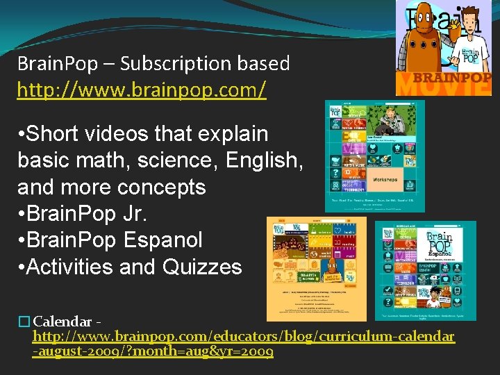 Brain. Pop – Subscription based http: //www. brainpop. com/ • Short videos that explain