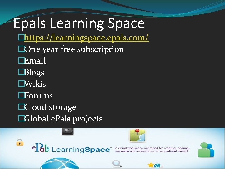 Epals Learning Space �https: //learningspace. epals. com/ �One year free subscription �Email �Blogs �Wikis