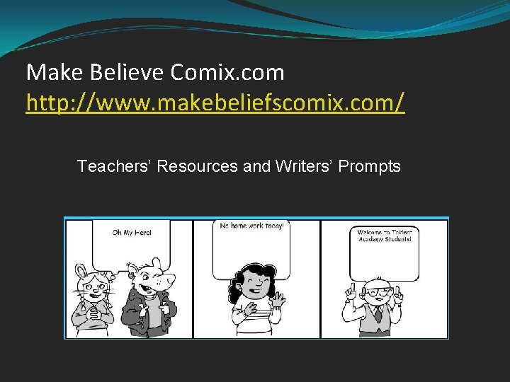 Make Believe Comix. com http: //www. makebeliefscomix. com/ Teachers’ Resources and Writers’ Prompts 