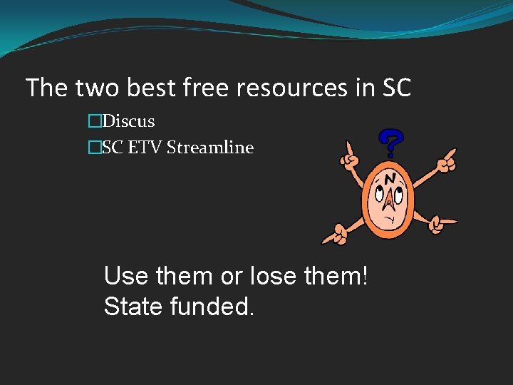 The two best free resources in SC �Discus �SC ETV Streamline Use them or