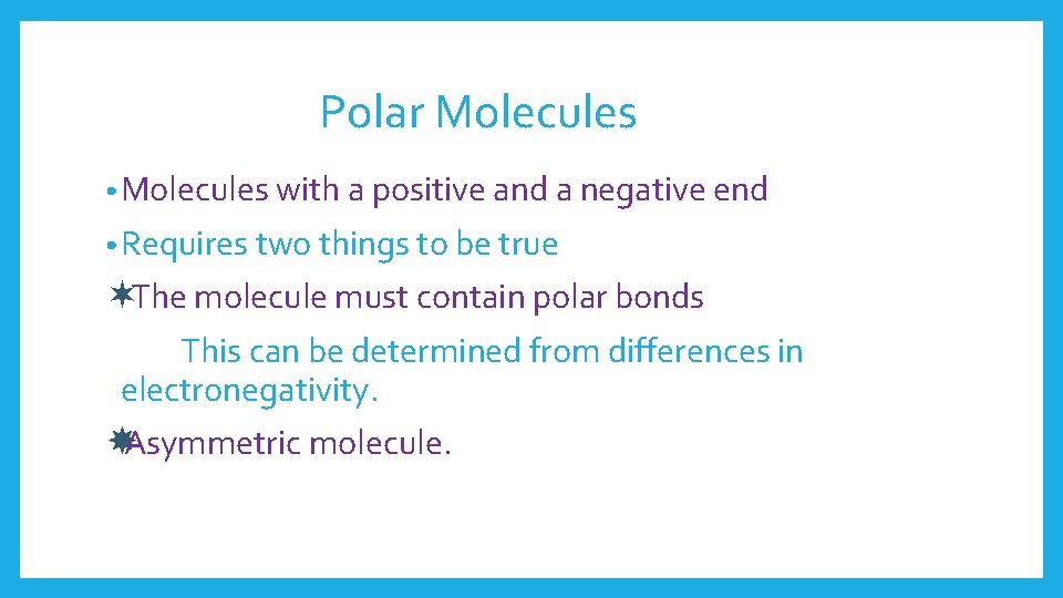 Polar Molecules • Molecules with a positive and a negative end • Requires two