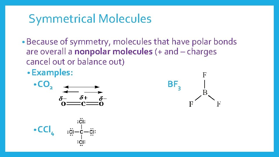 Symmetrical Molecules • Because of symmetry, molecules that have polar bonds are overall a